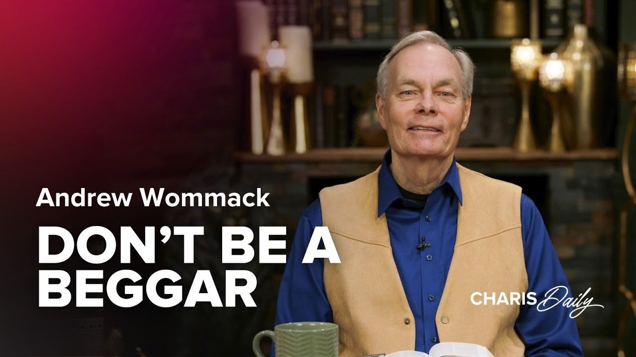 Don’t Be a Beggar - Andrew Wommack - Charis Daily - Season 5 Ep. 16