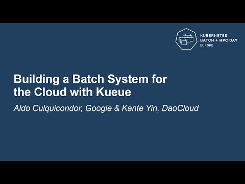 Building a Batch System for the Cloud with Kueue - Aldo Culquicondor, Google & Kante Yin, DaoCloud