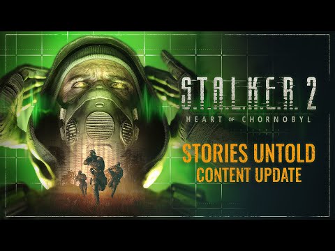 S.T.A.L.K.E.R. 2: Heart of Chornobyl — Stories Untold Trailer | Content Update