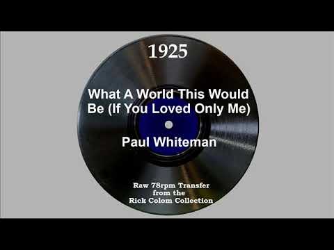 1925 Paul Whiteman - What A World This Would Be (If You Loved Only Me)