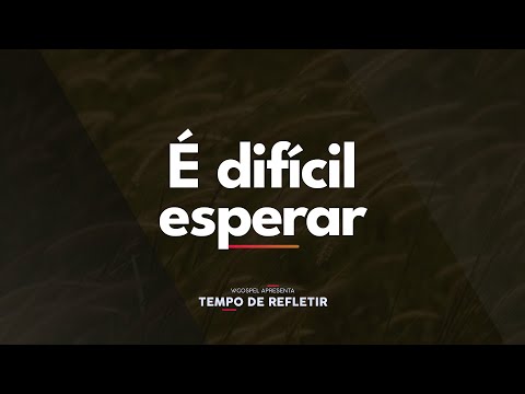 [Tempo de Refletir] É difícil esperar