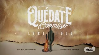 Quedate Conmigo - (Video Con Letras) - Eslabon Armado y Grupo Frontera