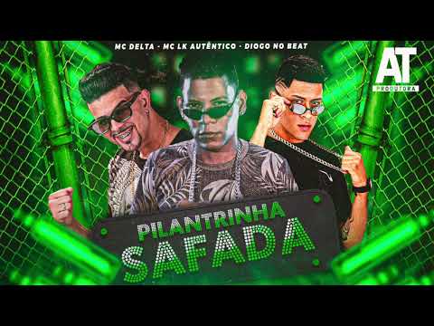 MC DELTA, LK AUTÊNTICO & DIOGO NO BEAT - PILANTRINHA SAFADA