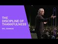 The Discipline of Thankfulness - Bill Johnson (Full Sermon) | Bethel Church