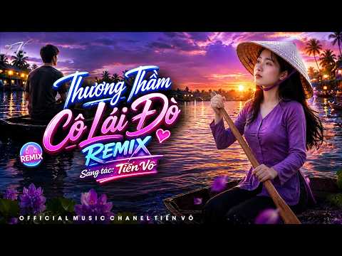 Thương Thầm Cô Lái Đò Remix | “Tôi Bước Chân Lên Đò…”  | Sáng tác: Tiến Võ