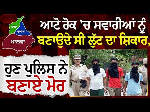 Majha Malwa Doaba News | ਆਟੋ ਰੋਕ 'ਚ ਸਵਾਰੀਆਂ ਨੂੰ ਬਣਾਉਂਦੇ ਸੀ ਲੁੱਟ ਦਾ ਸ਼ਿਕਾਰ,ਹੁਣ ਪੁਲਿਸ ਨੇ ਬਣਾਏ ਮੋਰ