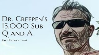 Dr. Creepen's 15,000 Subs Q and A [part 2 of 2]