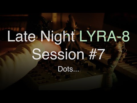 Late Night LYRA-8 Session #7: Dots... - 4K