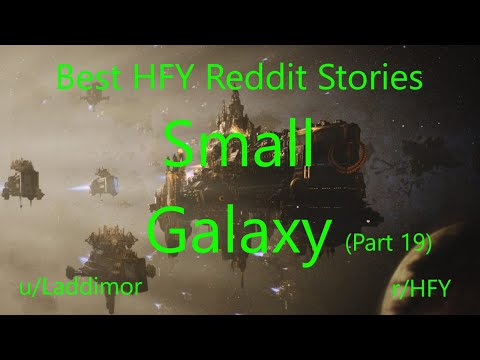Best HFY Reddit Stories: Small Galaxy - Part 19 (Humans Are Space Orcs)