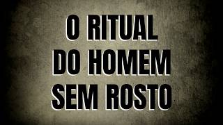 T07E05 - Relatos dos inscritos - O ritual do homem sem rosto