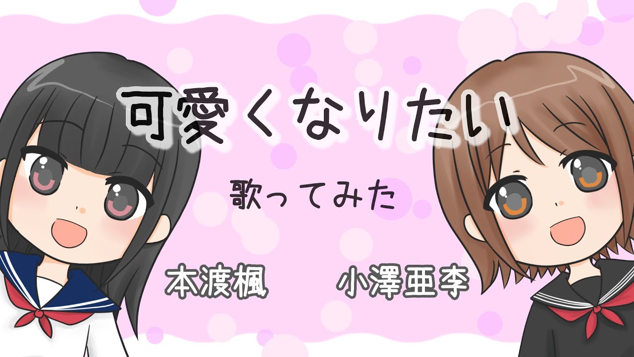 【小澤亜李・本渡楓】可愛くなりたい【歌ってみた】