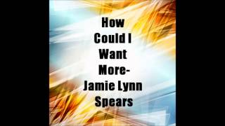 How Could I Want More-Jamie Lynn Spears