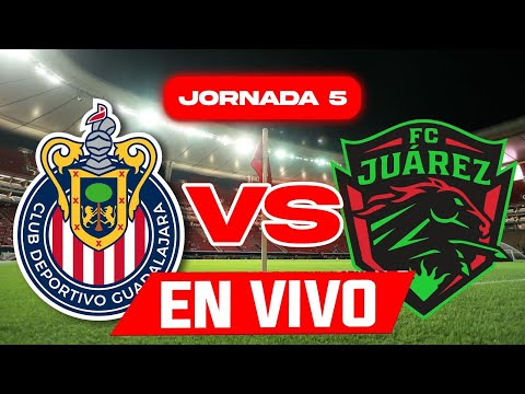 CHIVAS VS FC JUAREZ EN VIVO JORNADA 5 APERTURA 2025 LIGA MX 2025 / ANÁLISIS Y COMENTARIOS