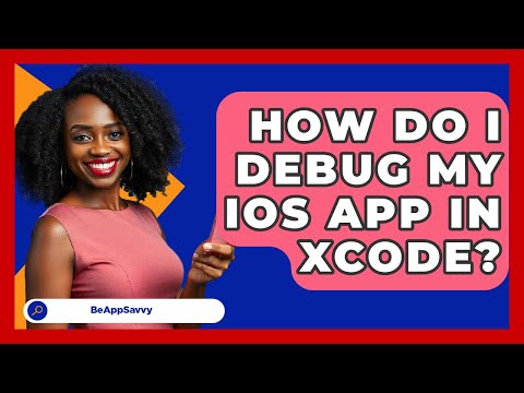 How Do I Debug My IOS App In Xcode? - Be App Savvy