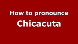 How to pronounce Chicacuta