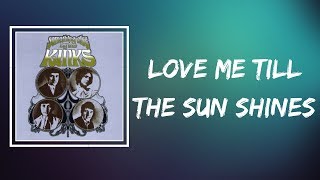The Kinks -  Love Me Till the Sun Shines (Lyrics)