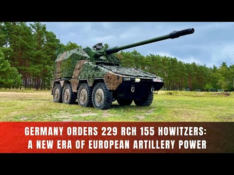 Germany Orders 229 RCH 155 Howitzers: A New Era of European Artillery Power