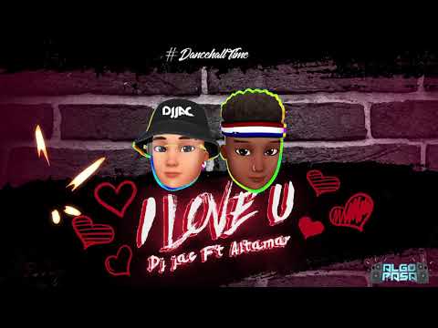 DJ JAC - I LOVE YOU  FT ALTAMAR    #DANCEHALLTIME #ALGOPASA