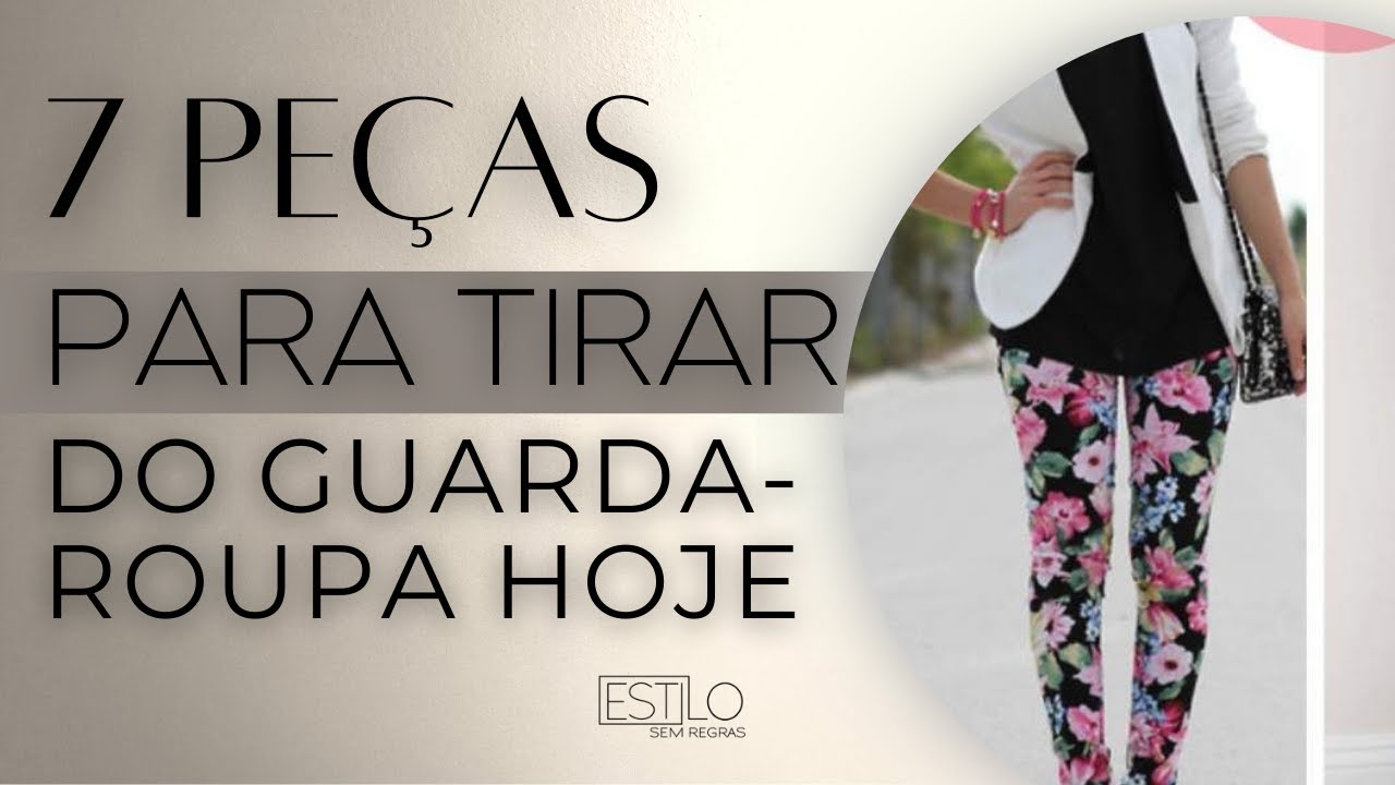7 PEÇAS PARA RETIRAR DO GUARDA-ROUPA  HOJE
