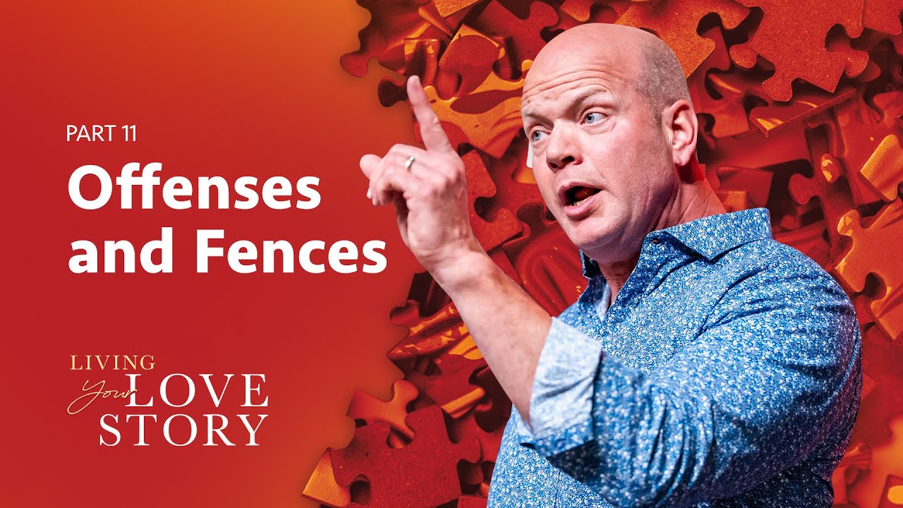 Offenses and Fences | Living Your Love Story (Part 11)