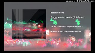 Esteban Paez - Froggy went a courtin&#39; (Bob Dylan cover)