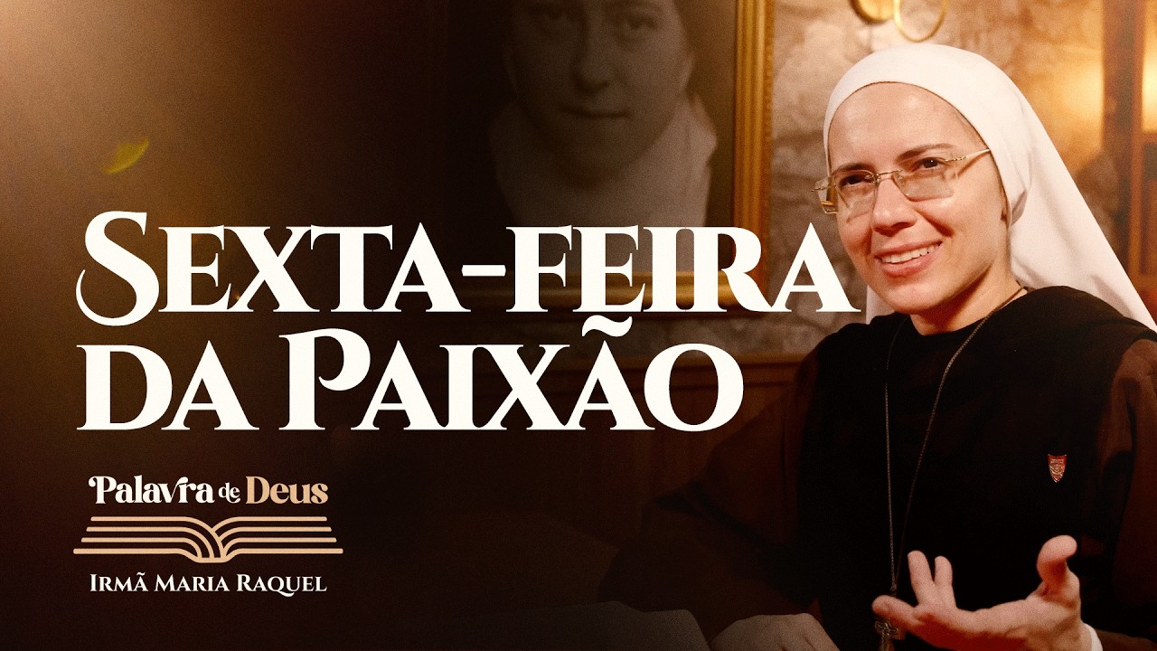 Sexta-feira da Paixão (Jo 18,1-19,42) Palavra de Deus | Irmã Maria Raquel 03/04