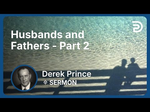 Husbands and Fathers - Part 2 | Derek Prince