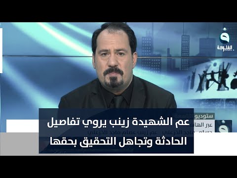 شاهد بالفيديو.. حسام ماجد الخزعلي عم الشهيدة زينب عصام يروي تفاصيل الحادثة وتجاهل التحقيق بحقها
