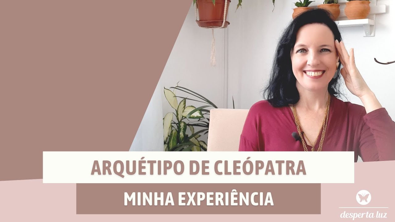 #368: Arquétipo da Cleópatra - Minha experiência | Desperta Luz