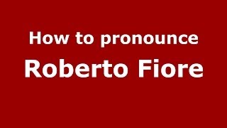 How to pronounce Roberto Fiore