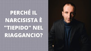 Perché il NARCISISTA è TIEPIDO nel RIAGGANCIO
