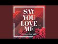 Say You Love Me