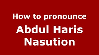 How to pronounce Abdul Haris Nasution