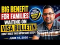 Big Benefit For Families Waiting On Visa Bulletin Don T Miss This Important Step June 16 2026