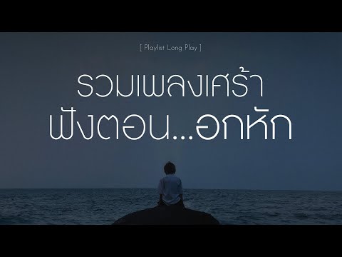 รวมเพลงเศร้าฟังตอนอกหัก [ Playlist Long Play ]