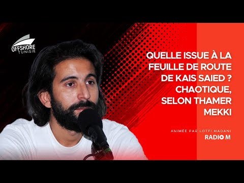 Offshore| Tunisie, quelle issue à la feuille de route de Kais Saied ? Chaotique, selon Thameur Mekki