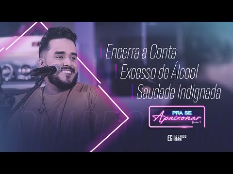 Eduardo Gama - Encerra a Conta/ Excesso de Alcool/ Saudade Indignada (DVD Pra Se Apaixonar)