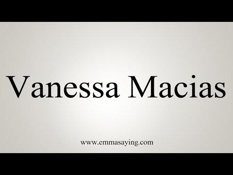 How To Say Vanessa Macias