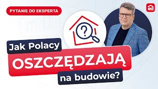 Q&A: Jak Polacy oszczędzają na budowie? Ekspert Extradom.pl odpowiada!
