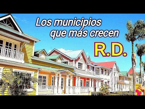 Los 10 municipios que mas crecen en República Dominicana.