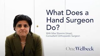 What Does a Hand Surgeon Do? Miss Shamim Umarji | OneWelbeck Orthopaedics