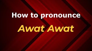 How to pronounce Awat Awat