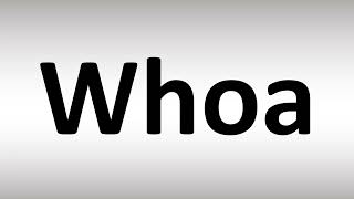 How to Pronounce Whoa