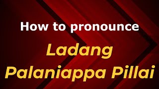 How to pronounce Ladang Palaniappa Pillai