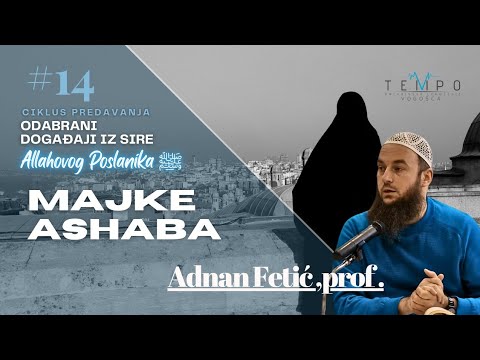 Adnan Fetić, prof.|#14 Odabrani događaji iz Sire Allahovog Poslanika Muhameda ﷺ|Majke Ashaba|OUTempo