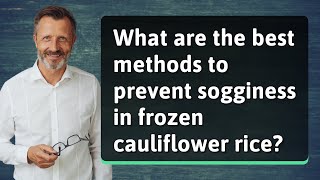 What are the best methods to prevent sogginess in frozen cauliflower rice?