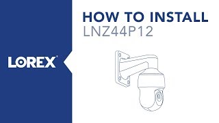 How to Install the LNZ44P12 IP PTZ Security Camera from Lorex