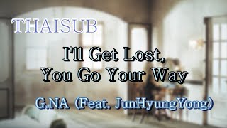 [ THAISUB ] I&#39;ll Get Lost, You Go Your Way (꺼져 줄게 잘 살아) - G.Na (Feat. Jun Hyung Yong 용준형)
