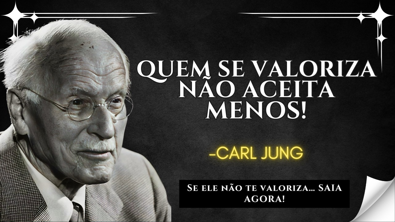 SE VOCÊ SE VALORIZA, Jamais Se Contentará com SOBRAS Emocionais – CARL JUNG