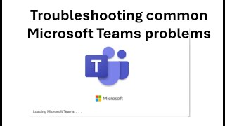 Troubleshooting common Microsoft Teams problems